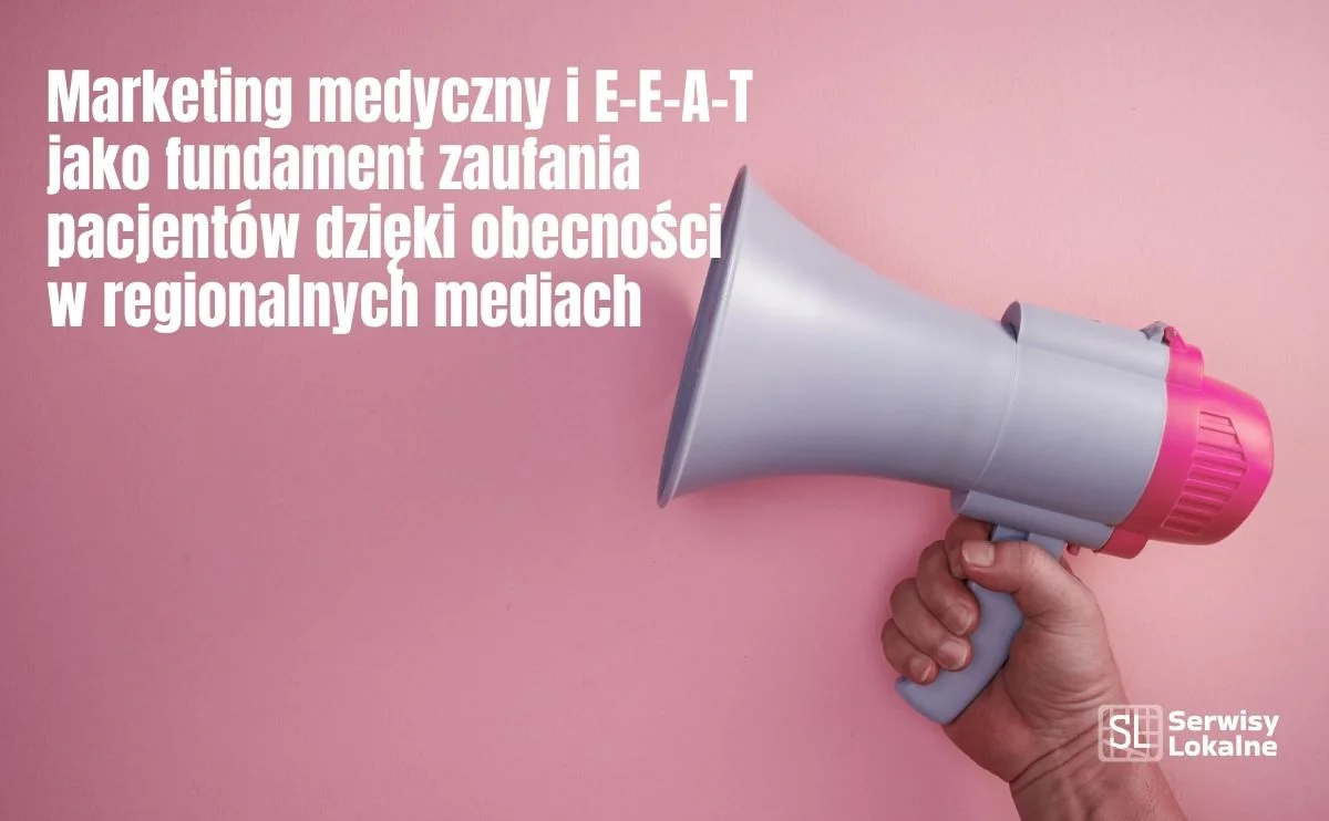 Obraz do artykułu: Marketing medyczny i E-E-A-T jako fundament zaufania pacjentów dzięki obecności w regionalnych mediach