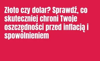 Obraz do artykułu: Złoto czy dolar? Sprawdź, co skuteczniej chroni Twoje oszczędności przed inflacją i spowolnieniem
