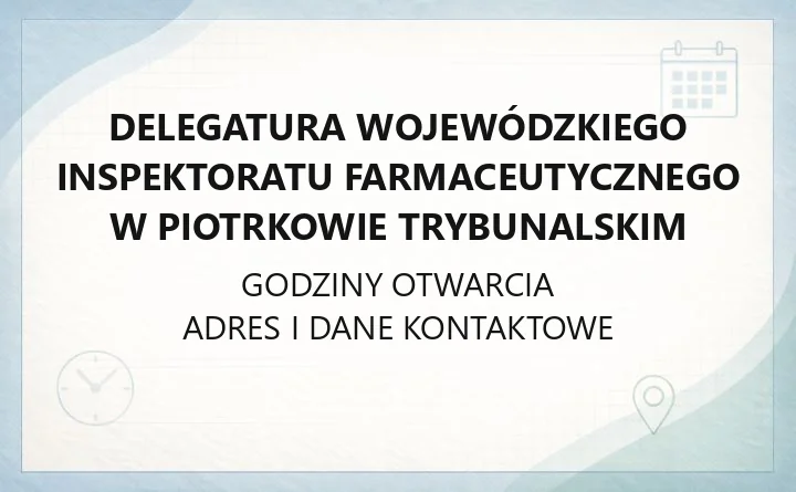 Delegatura Wojewódzkiego Inspektoratu Farmaceutycznego w Piotrkowie Trybunalskim - kontakt, godziny i zakres spraw