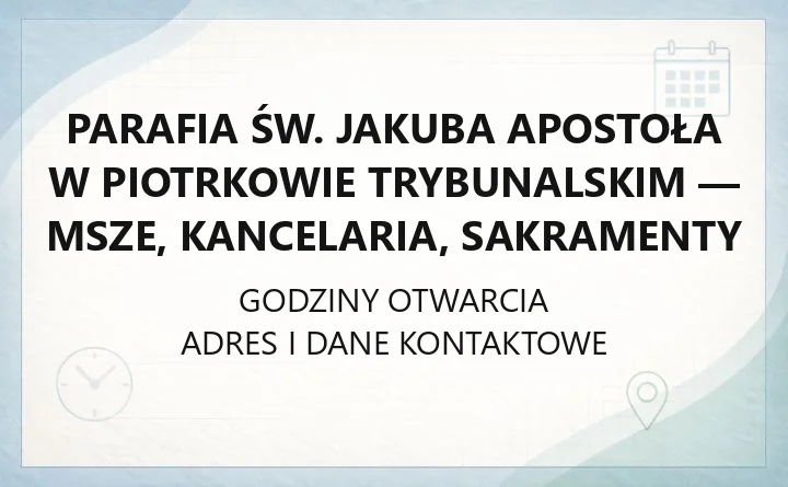 Parafia św. Jakuba Apostoła w Piotrkowie Trybunalskim - msze, kancelaria, sakramenty