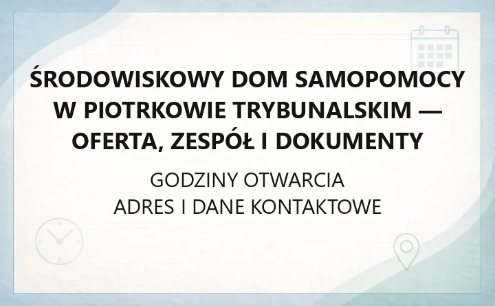 Środowiskowy Dom Samopomocy w Piotrkowie Trybunalskim - oferta, zespół i dokumenty