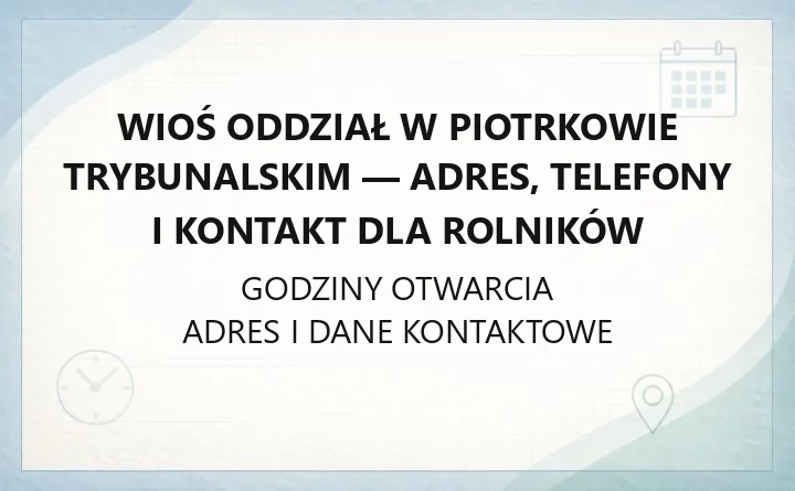 WIOŚ Oddział w Piotrkowie Trybunalskim - adres, telefony i kontakt dla rolników